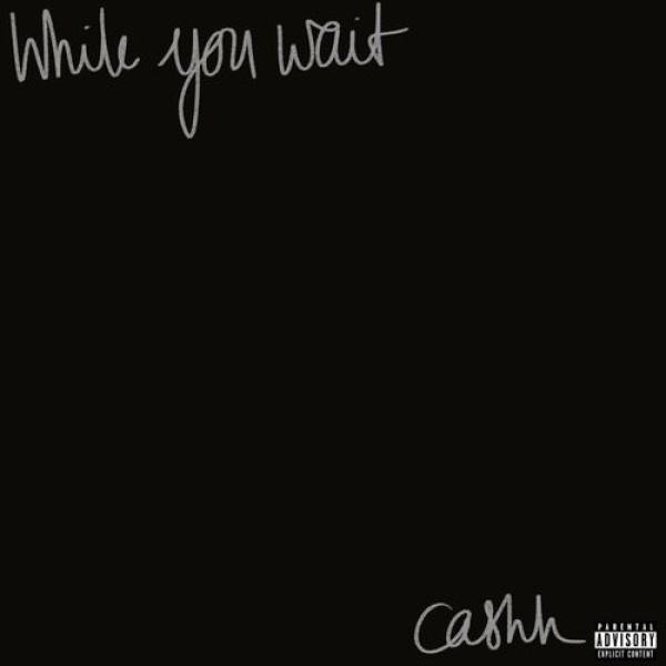 Cashh New Mixtape ‘While You Wait’