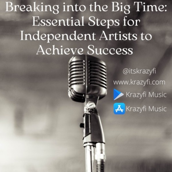 Breaking into the Big Time: Essential Steps for Independent Artists to Achieve Success